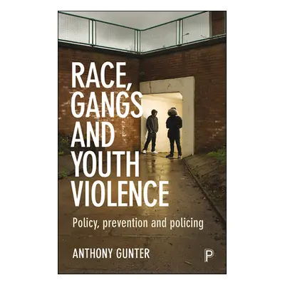 "Race, Gangs and Youth Violence: Policy, Prevention and Policing" - "" ("Gunter Anthony")(Paperb