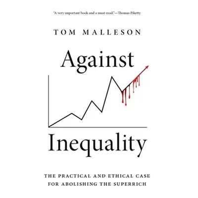 "Against Inequality: The Practical and Ethical Case for Abolishing the Superrich" - "" ("Malleso