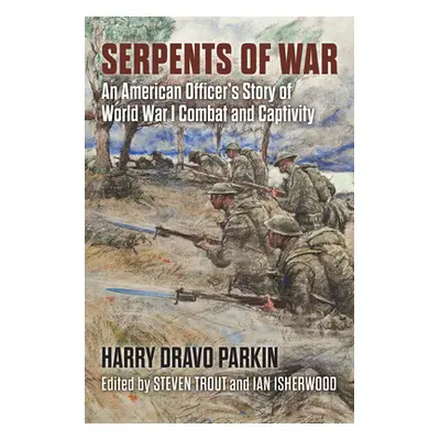 "Serpents of War: An American Officer's Story of World War I Combat and Captivity" - "" ("Parkin