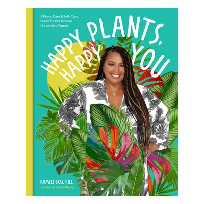 "Happy Plants, Happy You: A Plant-Care & Self-Care Guide for the Modern Houseplant Parent" - "" 