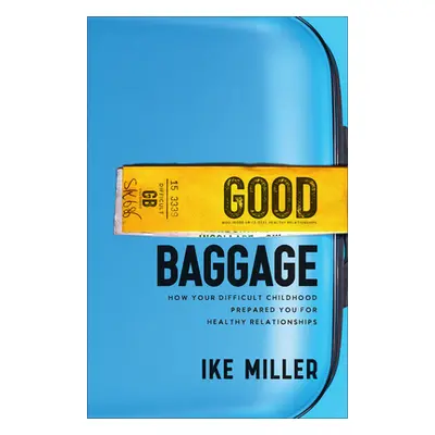 "Good Baggage: How Your Difficult Childhood Prepared You for Healthy Relationships" - "" ("Mille