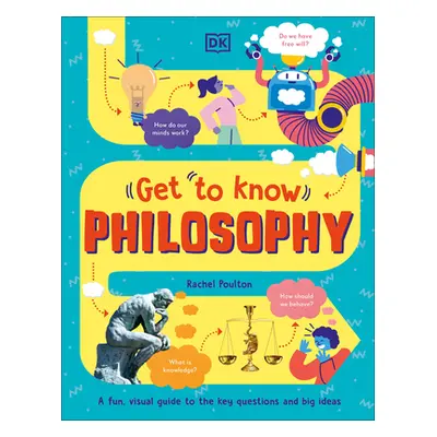 "Get to Know: Philosophy: A Fun, Visual Guide to the Key Questions and Big Ideas" - "" ("Poulton