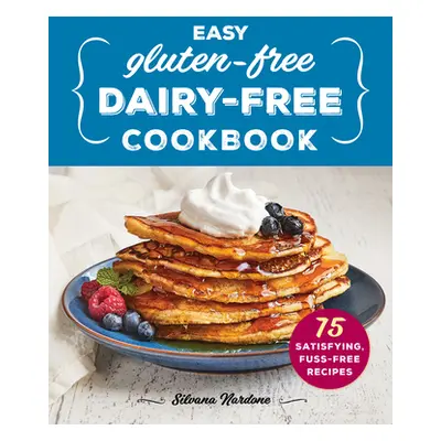 "Easy Gluten-Free, Dairy-Free Cookbook: 75 Satisfying, Fuss-Free Recipes" - "" ("Nardone Silvana