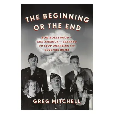 "The Beginning or the End: How Hollywood--And America--Learned to Stop Worrying and Love the Bom