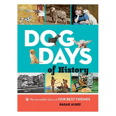 "Dog Days of History: The Incredible Story of Our Best Friends" - "" ("Albee Sarah")(Pevná vazba