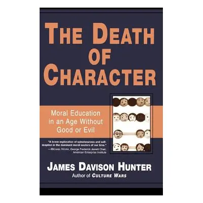 "Death of Character: Moral Education in an Age Without Good or Evil" - "" ("Hunter James Davison