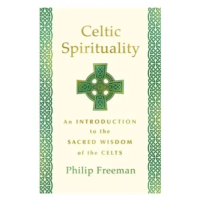 "Celtic Spirituality: An Introduction to the Sacred Wisdom of the Celts" - "" ("Freeman Philip")