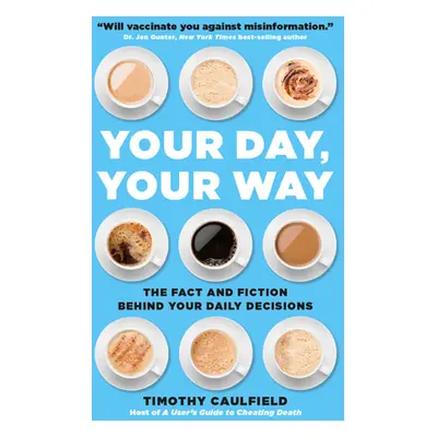 "Your Day, Your Way: The Fact and Fiction Behind Your Daily Decisions" - "" ("Caulfield Timothy"