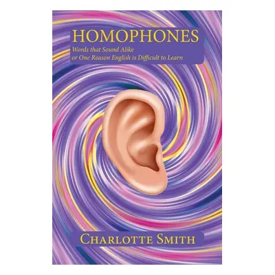 "Homophones: Words that Sound Alike or One Reason English is Difficult to Learn" - "" ("Smith Ch