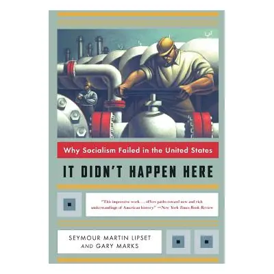 "It Didn't Happen Here: Why Socialism Failed in the United States" - "" ("Lipset Seymour Martin"