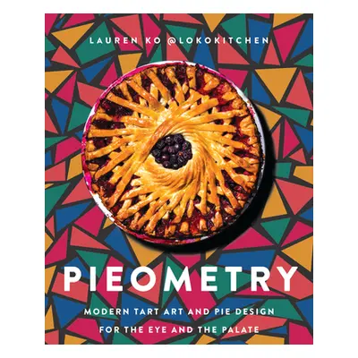 "Pieometry: Modern Tart Art and Pie Design for the Eye and the Palate" - "" ("Ko Lauren")(Pevná 