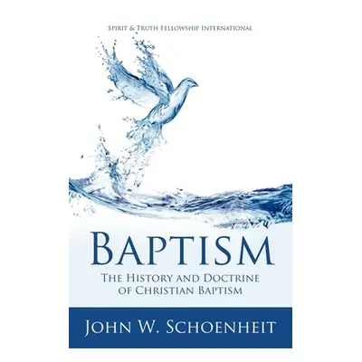 "Baptism: The History and Doctrine of Christian Baptism" - "" ("Schoenheit John W.")(Paperback)