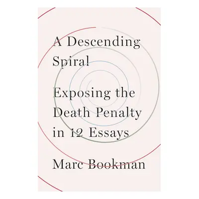 "A Descending Spiral: Exposing the Death Penalty in 12 Essays" - "" ("Bookman Marc")(Pevná vazba