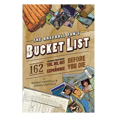 "The Baseball Fan's Bucket List: 162 Things You Must Do, See, Get, and Experience Before You Die