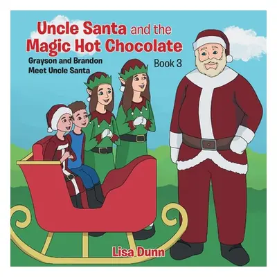 "Uncle Santa and the Magic Hot Chocolate: Grayson and Brandon Meet Uncle Santa" - "" ("Dunn Lisa