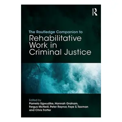 "The Routledge Companion to Rehabilitative Work in Criminal Justice" - "" ("Ugwudike Pamela")(Pa