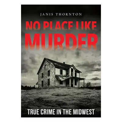 "No Place Like Murder: True Crime in the Midwest" - "" ("Thornton Janis")(Paperback)