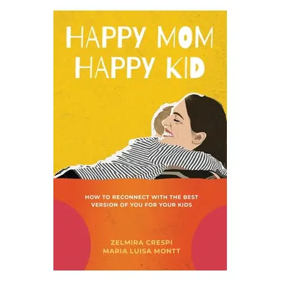 "Happy Mom, Happy Kid: How to Reconnect with the Best Version of You For Your Kids" - "" ("Cresp