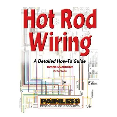 "Hot Rod Wiring: A Detailed How-To Guide" - "" ("Overholser Dennis")(Pevná vazba)