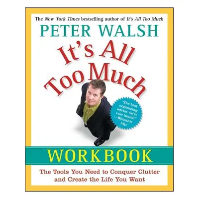 "It's All Too Much Workbook: The Tools You Need to Conquer Clutter and Create the Life You Want"