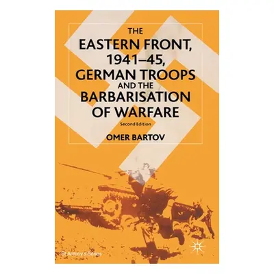 "The Eastern Front, 1941-45, German Troops and the Barbarisation of Warfare" - "" ("Bartov O.")(