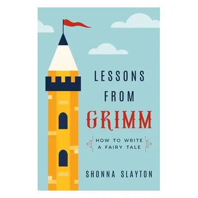 "Lessons From Grimm: How to Write a Fairy Tale" - "" ("Slayton Shonna")(Paperback)