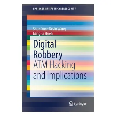 "Digital Robbery: ATM Hacking and Implications" - "" ("Wang Shun-Yung Kevin")(Paperback)