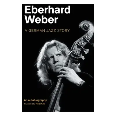 "Eberhard Weber: A German Jazz Story" - "" ("Weber Eberhard")(Pevná vazba)