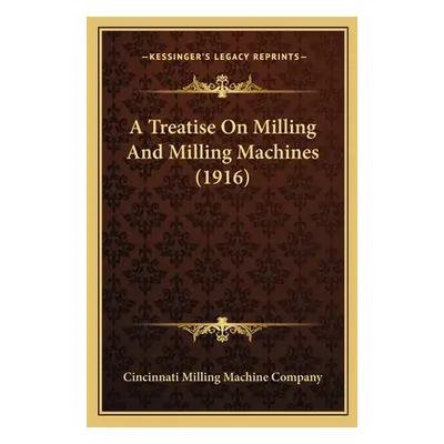 "A Treatise on Milling and Milling Machines