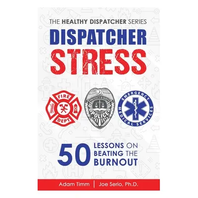 "Dispatcher Stress: 50 Lessons on Beating the Burnout" - "" ("Serio Ph. D. Joe")(Paperback)