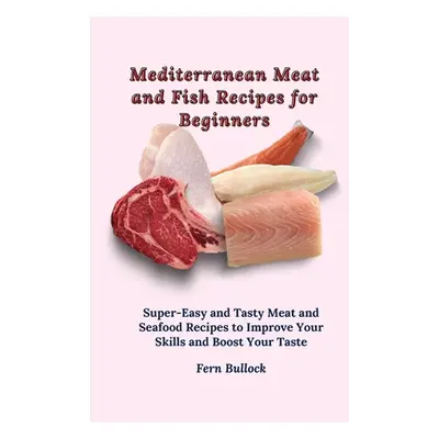 "Mediterranean Meat and Fish Recipes for Beginners: Super-Easy and Tasty Meat and Seafood Recipe