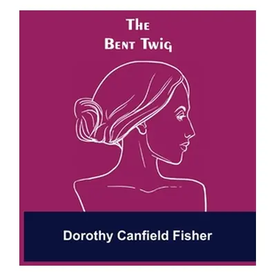 "The Bent Twig" - "" ("Canfield Fisher Dorothy")(Paperback)