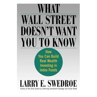 "What Wall Street Doesn't Want You to Know: How You Can Build Real Wealth Investing in Index Fun