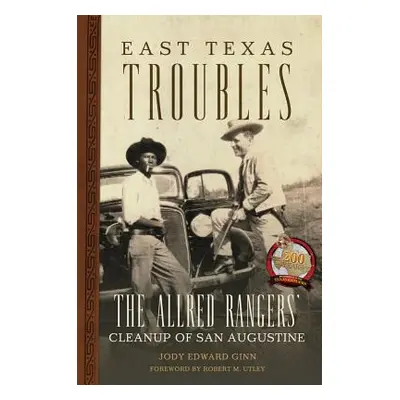 "East Texas Troubles: The Allred Rangers' Cleanup of San Augustine" - "" ("Ginn Jody Edward")(Pe