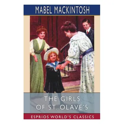 "The Girls of St. Olave's (Esprios Classics)" - "" ("Mackintosh Mabel")(Paperback)