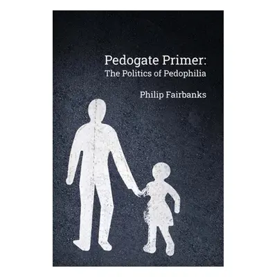 "Pedogate Primer: the politics of pedophilia" - "" ("Fairbanks Philip")(Paperback)