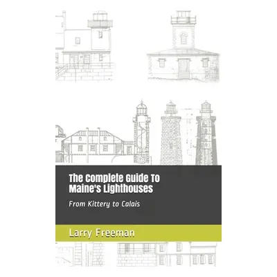 "The Complete Guide To Maine's Lighthouses: From Kittery to Calais" - "" ("Freeman Larry")(Paper