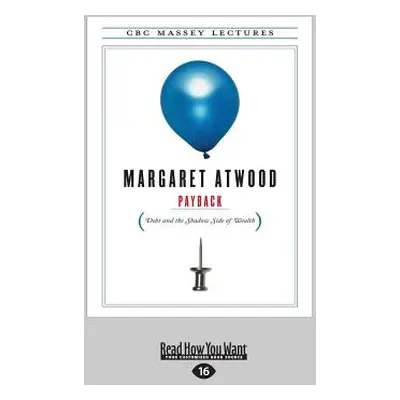 "Payback: Debt and the Shadow Side of Wealth (Large Print 16pt)" - "" ("Atwood Margaret")(Paperb