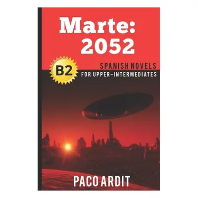 "Spanish Novels: Marte: 2052 (Spanish Novels for Upper-Intermediates - B2)" - "" ("Ardit Paco")(