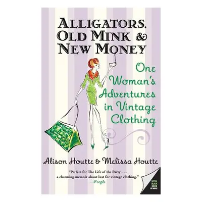 "Alligators, Old Mink & New Money: One Woman's Adventures in Vintage Clothing" - "" ("Houtte Ali