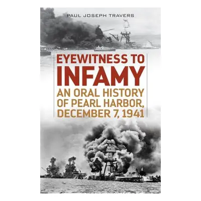 "Eyewitness to Infamy: An Oral History of Pearl Harbor, December 7, 1941" - "" ("Travers Paul Jo