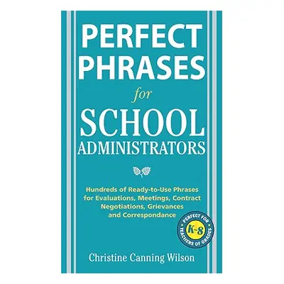 "Perfect Phrases for School Administrators: Hundreds of Ready-To-Use Phrases for Evaluations, Me