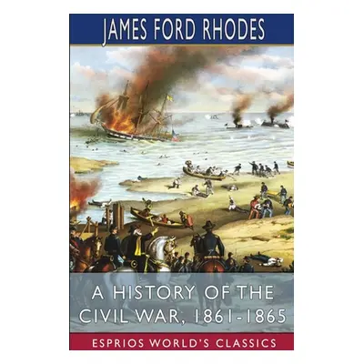 "A History of the Civil War, 1861-1865 (Esprios Classics)" - "" ("Rhodes James Ford")(Paperback)