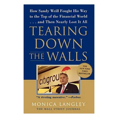 "Tearing Down the Walls: How Sandy Weill Fought His Way to the Top of the Financial World...and 