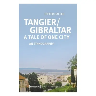 "Tangier/Gibraltar--A Tale of One City: An Ethnography" - "" ("Haller Dieter")(Paperback)