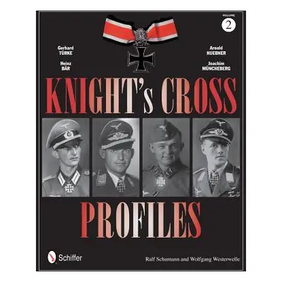 "Knight's Cross Profiles Vol.2: Gerhard Trke - Heinz Br - Arnold Huebner - Joachim Mncheberg: Ge