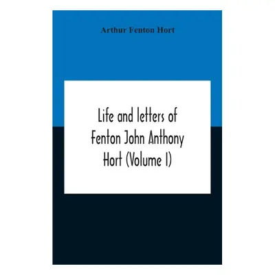 "Life And Letters Of Fenton John Anthony Hort (Volume I)" - "" ("Fenton Hort Arthur")(Paperback)