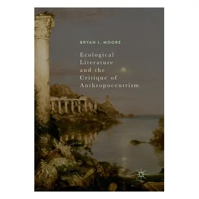 "Ecological Literature and the Critique of Anthropocentrism" - "" ("Moore Bryan L.")(Paperback)