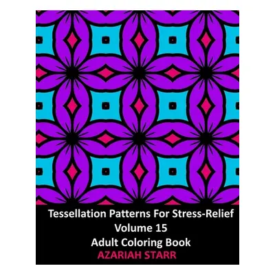 "Tessellation Patterns For Stress-Relief Volume 15: Adult Coloring Book" - "" ("Starr Azariah")(