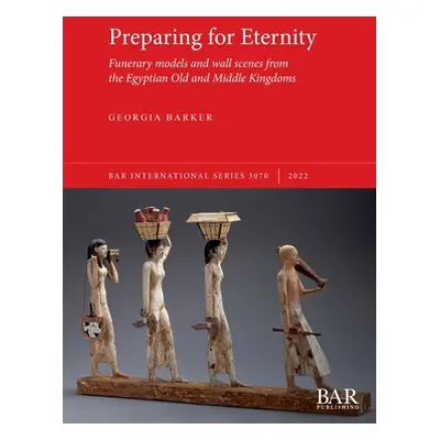 "Preparing for Eternity: Funerary models and wall scenes from the Egyptian Old and Middle Kingdo